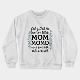 God Gifted Me Two Titles Mom And Momo And I Rock Them Both Wildflowers Valentines Mothers Day T-Shirt Crewneck Sweatshirt